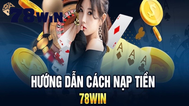 Tổng quan cách nạp tiền 78win